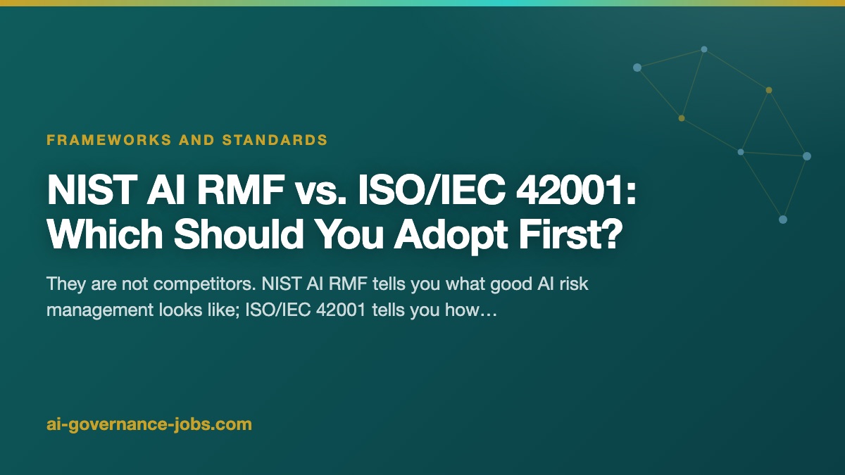 NIST AI RMF vs. ISO/IEC 42001: Which Should You Adopt First?